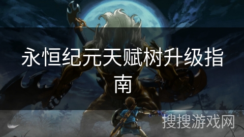 永恒纪元天赋树升级指南