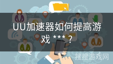 UU加速器如何提高游戏 *** ? UU加速器如何提高游戏 *** ?