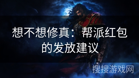 想不想修真：帮派红包的发放建议