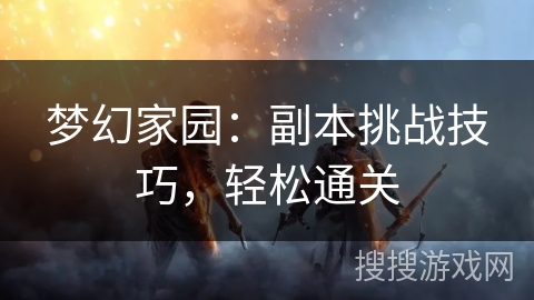 梦幻家园：副本挑战技巧，轻松通关