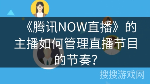 《腾讯NOW直播》的主播如何管理直播节目的节奏？