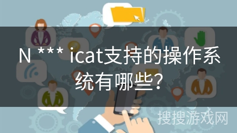 N *** icat支持的操作系统有哪些？