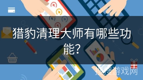 猎豹清理大师有哪些功能？