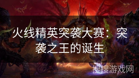 火线精英突袭大赛：突袭之王的诞生