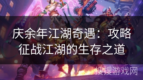 庆余年江湖奇遇:攻略征战江湖的生存之道 庆余年江湖奇遇:攻略征战江湖的生存之道