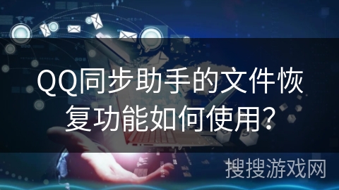 QQ同步助手的文件恢复功能如何使用？