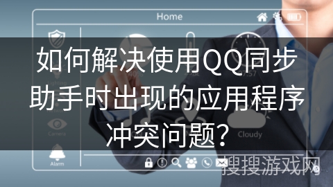如何解决使用QQ同步助手时出现的应用程序冲突问题? 如何解决使用QQ同步助手时出现的应用程序冲突问题?