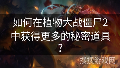 如何在植物大战僵尸2中获得更多的秘密道具? 如何在植物大战僵尸2中获得更多的秘密道具?