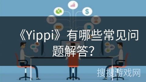 《Yippi》有哪些常见问题解答？