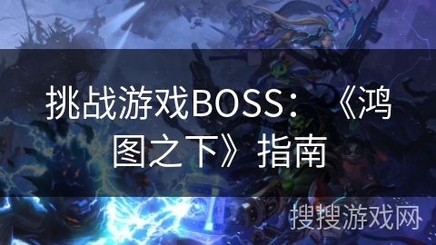 挑战游戏BOSS：《鸿图之下》指南