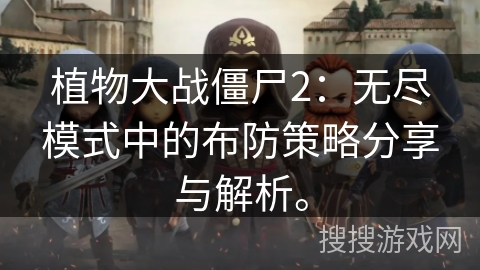 植物大战僵尸2：无尽模式中的布防策略分享与解析。
