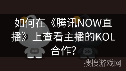 如何在《腾讯NOW直播》上查看主播的KOL合作？