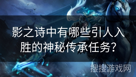 影之诗中有哪些引人入胜的神秘传承任务？