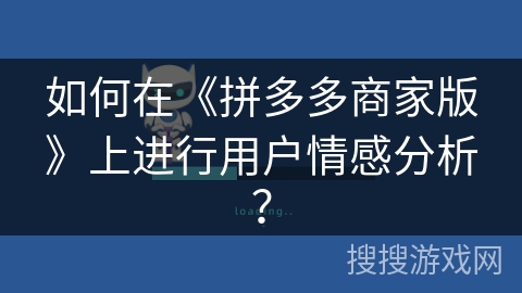 如何在《拼多多商家版》上进行用户情感分析？
