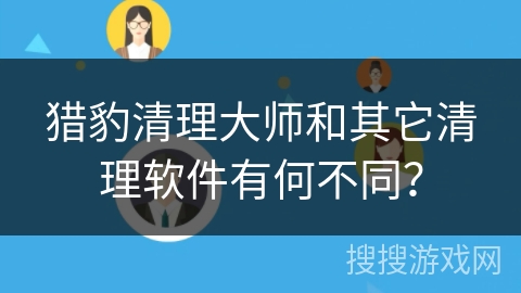 猎豹清理大师和其它清理软件有何不同？