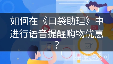 如何在《口袋助理》中进行语音提醒购物优惠? 如何在《口袋助理》中进行语音提醒购物优惠?