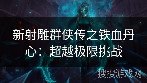 新射雕群侠传之铁血丹心：超越极限挑战