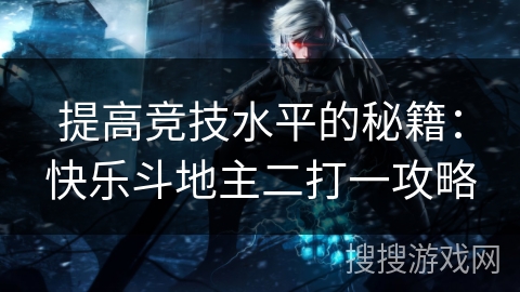 提高竞技水平的秘籍：快乐斗地主二打一攻略