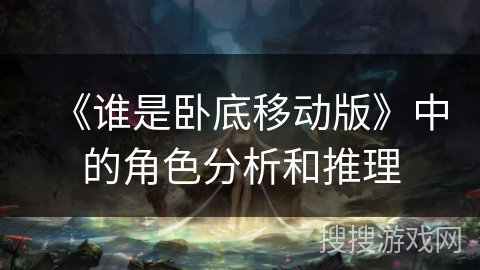 《谁是卧底移动版》中的角色分析和推理