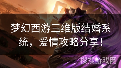 梦幻西游三维版结婚系统，爱情攻略分享！