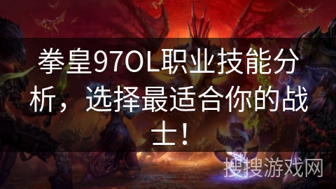 拳皇97OL职业技能分析，选择最适合你的战士！