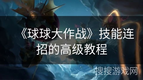 《球球大作战》技能连招的高级教程