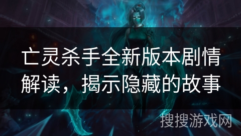 亡灵杀手全新版本剧情解读，揭示隐藏的故事