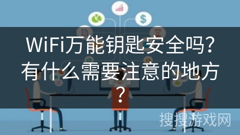 WiFi万能钥匙安全吗？有什么需要注意的地方？