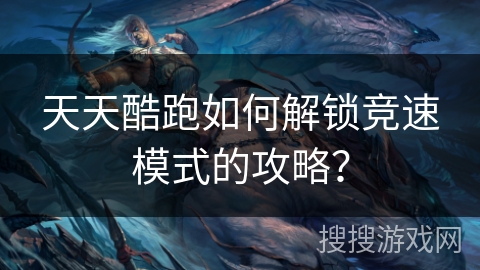 天天酷跑如何解锁竞速模式的攻略？