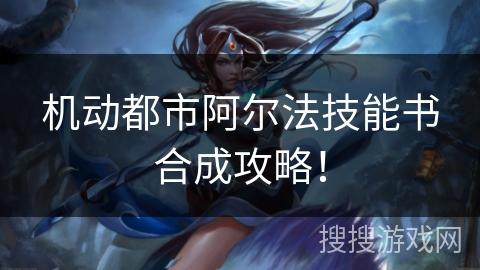 机动都市阿尔法技能书合成攻略！