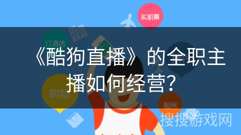 《酷狗直播》的全职主播如何经营？