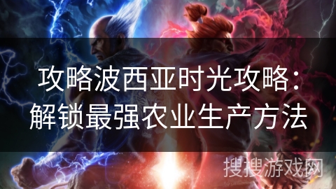 攻略波西亚时光攻略：解锁最强农业生产方法