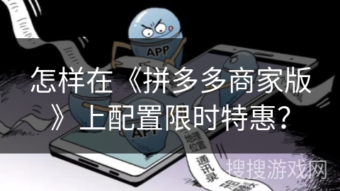 怎样在《拼多多商家版》上配置限时特惠？