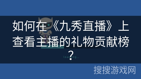 如何在《九秀直播》上查看主播的礼物贡献榜？