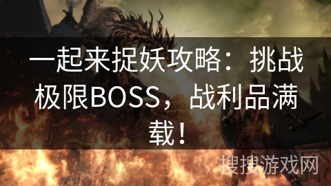 一起来捉妖攻略：挑战极限BOSS，战利品满载！