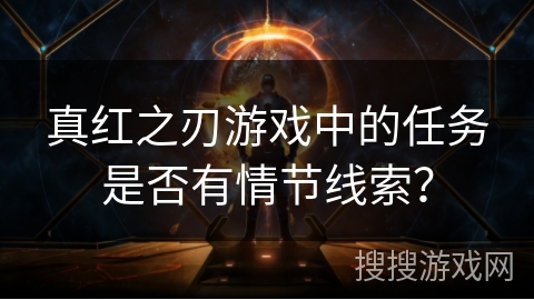 真红之刃游戏中的任务是否有情节线索？