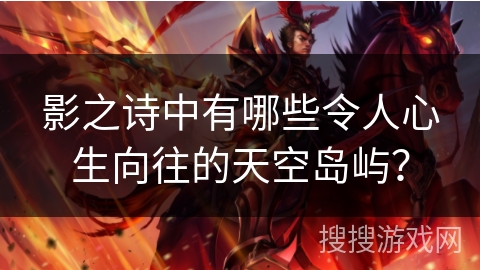影之诗中有哪些令人心生向往的天空岛屿？