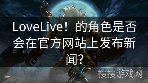 LoveLive！的角色是否会在官方网站上发布新闻？