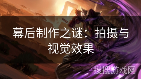 幕后制作之谜：拍摄与视觉效果