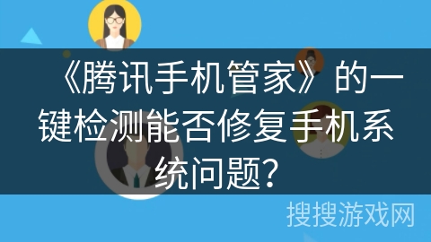 《腾讯手机管家》的一键检测能否修复手机系统问题？