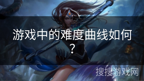 游戏中的难度曲线如何? 游戏中的难度曲线如何?
