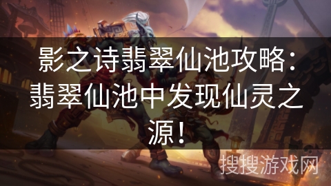 影之诗翡翠仙池攻略：翡翠仙池中发现仙灵之源！