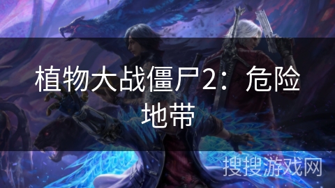 植物大战僵尸2:危险地带 植物大战僵尸2:危险地带
