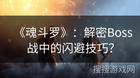 《魂斗罗》：解密Boss战中的闪避技巧？