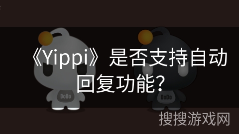 《Yippi》是否支持自动回复功能? 《Yippi》是否支持自动回复功能?