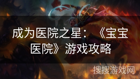 成为医院之星：《宝宝医院》游戏攻略