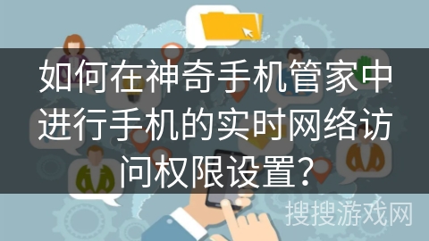 如何在神奇手机管家中进行手机的实时网络访问权限设置？