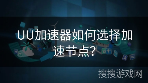 UU加速器如何选择加速节点？