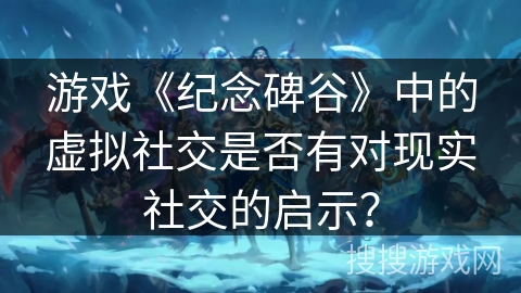 游戏《纪念碑谷》中的虚拟社交是否有对现实社交的启示? 游戏《纪念碑谷》中的虚拟社交是否有对现实社交的启示?