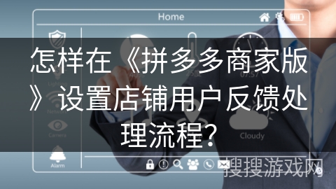 怎样在《拼多多商家版》设置店铺用户反馈处理流程？